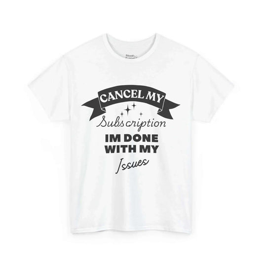 White Cancel My Subscription I'm Done With My Issues Tee