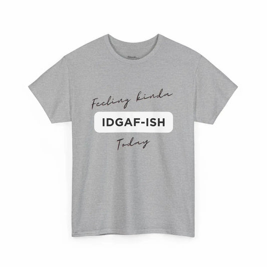 Gray t-shirt with text 'Feeling kinda IDGAF-ISH today' on a white background