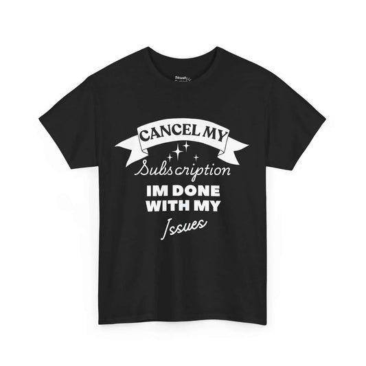 Black Cancel My Subscription I'm Done With My Issues Tee 