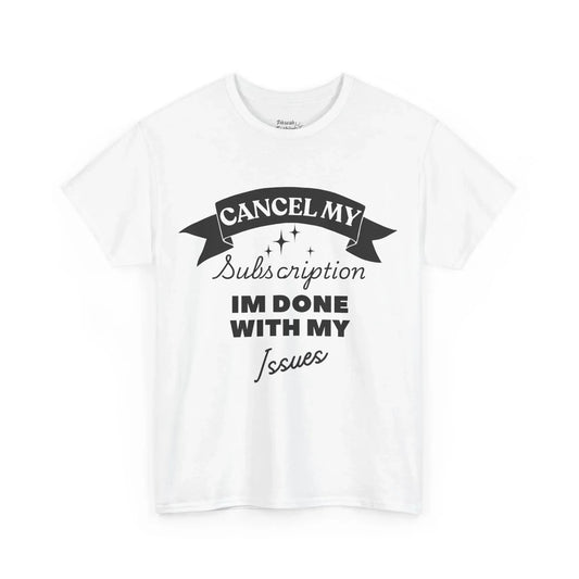 "Cancel My Subscription, I'm Done With My Issues" Funny Graphic Tee - Phresh Fashion 